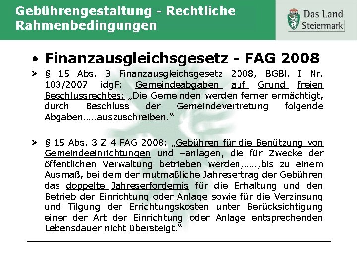 Gebührengestaltung - Rechtliche Rahmenbedingungen • Finanzausgleichsgesetz - FAG 2008 Ø § 15 Abs. 3