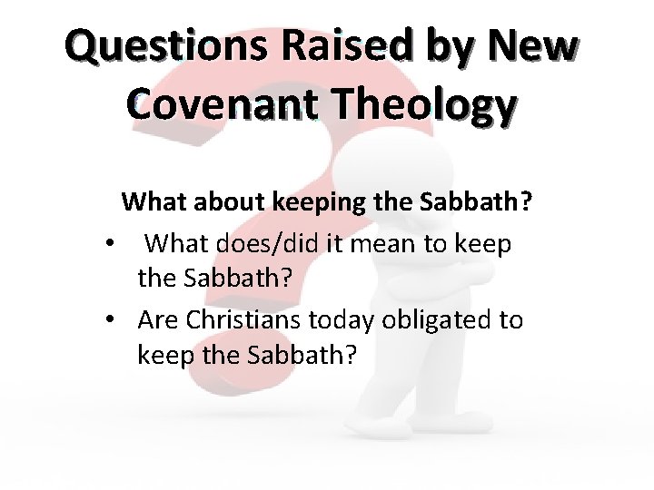 Questions Raised by New Covenant Theology What about keeping the Sabbath? • What does/did