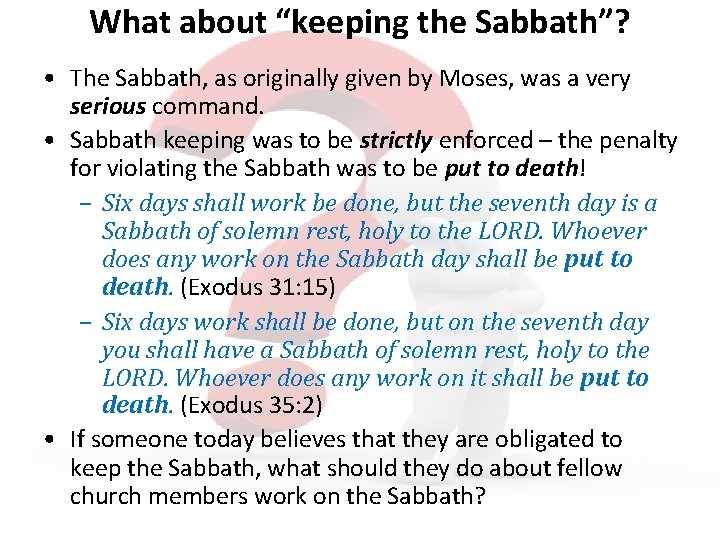 What about “keeping the Sabbath”? • The Sabbath, as originally given by Moses, was