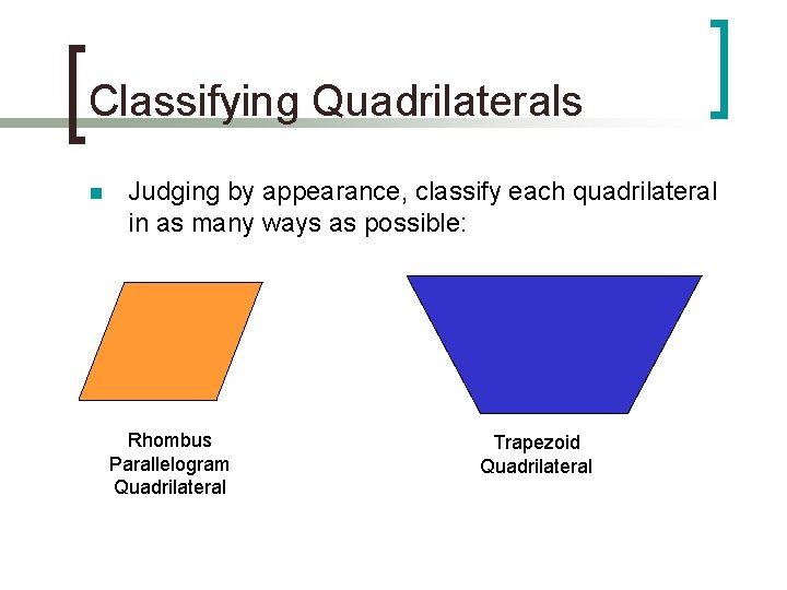 Classifying Quadrilaterals n Judging by appearance, classify each quadrilateral in as many ways as