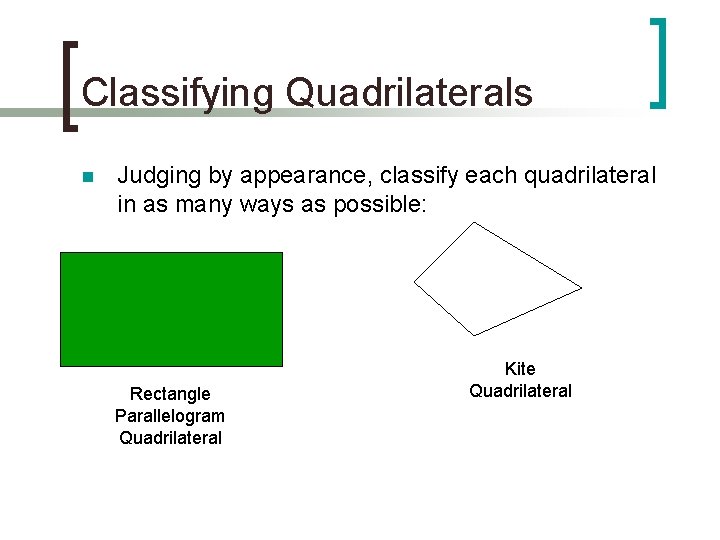 Classifying Quadrilaterals n Judging by appearance, classify each quadrilateral in as many ways as
