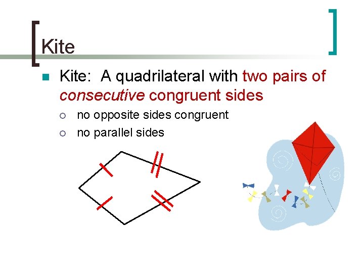 Kite n Kite: A quadrilateral with two pairs of consecutive congruent sides ¡ ¡