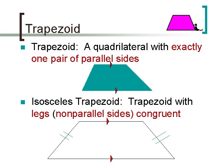 Trapezoid n Trapezoid: A quadrilateral with exactly one pair of parallel sides n Isosceles