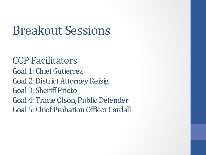 Breakout Sessions CCP Facilitators Goal 1: Chief Gutierrez Goal 2: District Attorney Reisig Goal