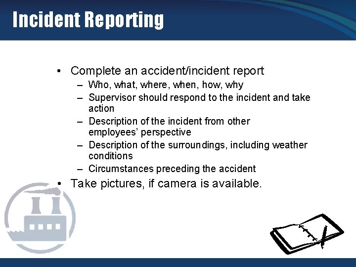 Incident Reporting • Complete an accident/incident report – Who, what, where, when, how, why