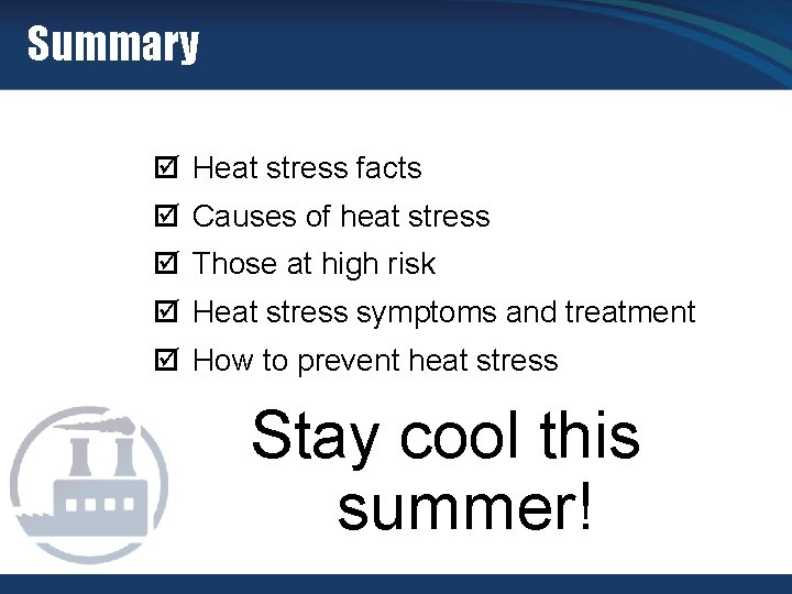Summary þ Heat stress facts þ Causes of heat stress þ Those at high
