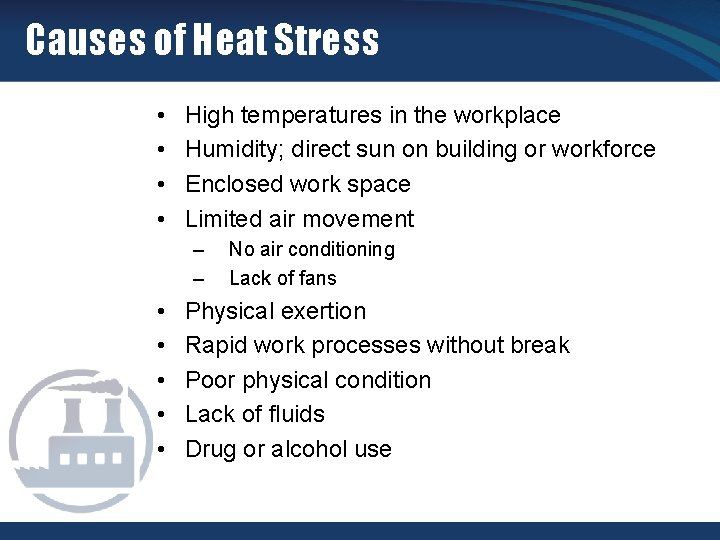 Causes of Heat Stress • • High temperatures in the workplace Humidity; direct sun