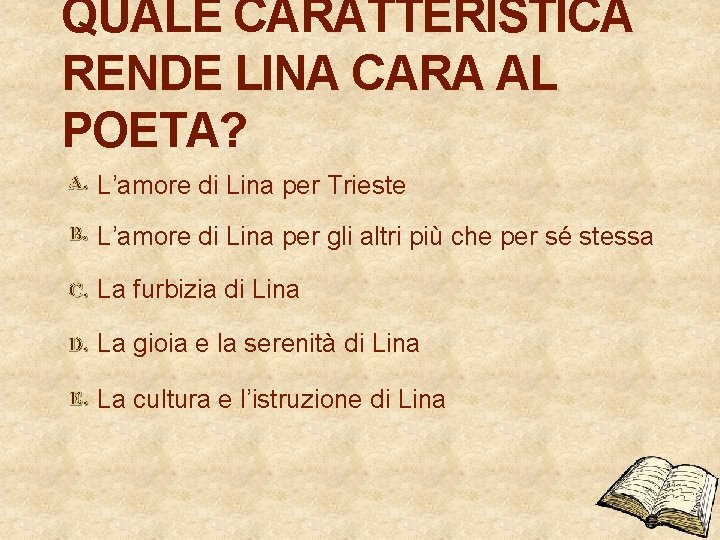 QUALE CARATTERISTICA RENDE LINA CARA AL POETA? A. L’amore di Lina per Trieste B. QUALE CARATTERISTICA RENDE LINA CARA AL POETA? A. L’amore di Lina per Trieste B.