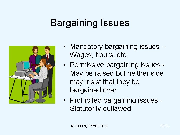 Bargaining Issues • Mandatory bargaining issues Wages, hours, etc. • Permissive bargaining issues May