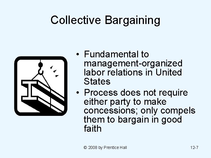 Collective Bargaining • Fundamental to management-organized labor relations in United States • Process does
