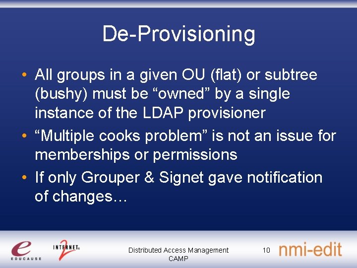 De-Provisioning • All groups in a given OU (flat) or subtree (bushy) must be