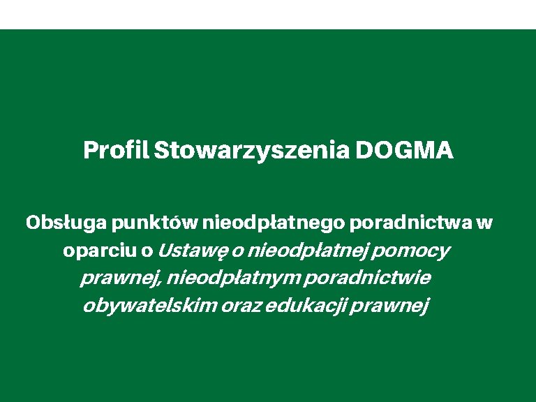 Profil Stowarzyszenia DOGMA Obsługa punktów nieodpłatnego poradnictwa w oparciu o Ustawę o nieodpłatnej pomocy