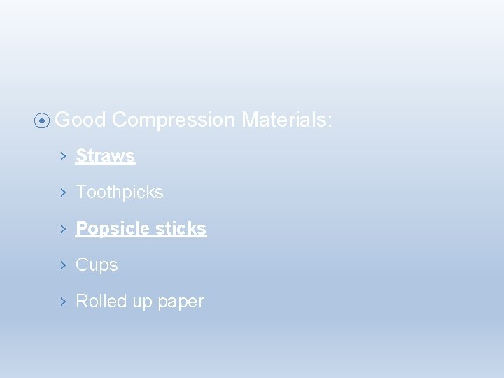 ⦿ Good Compression Materials: › Straws › Toothpicks › Popsicle sticks › Cups ›