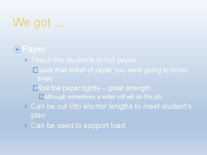We got … ⦿ Paper › Teach the students to roll paper �Save that