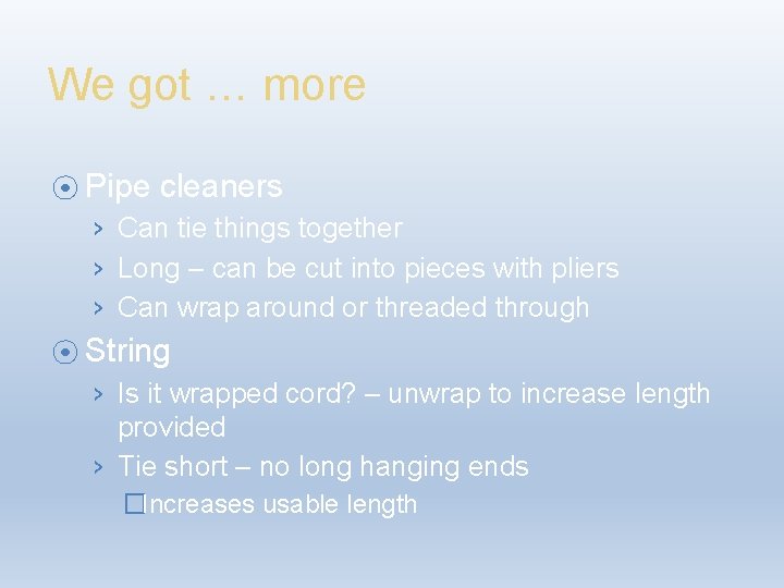 We got … more ⦿ Pipe cleaners › Can tie things together › Long