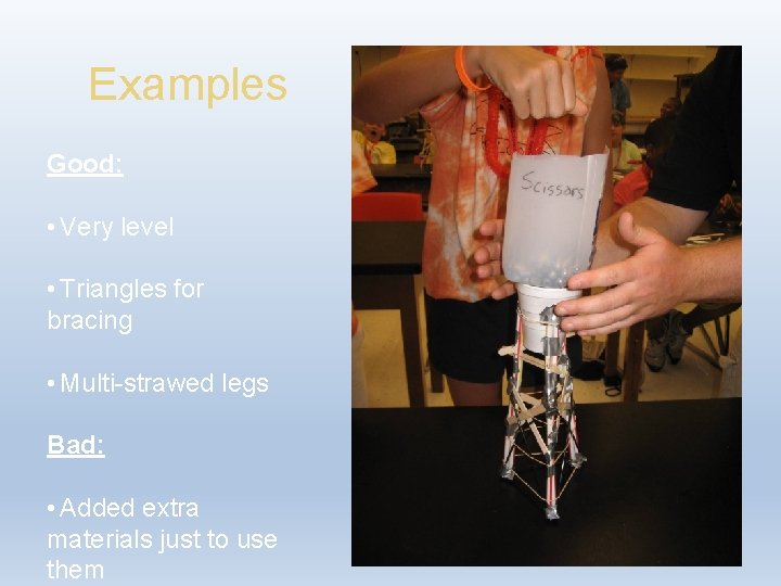 Examples Good: • Very level • Triangles for bracing • Multi-strawed legs Bad: •