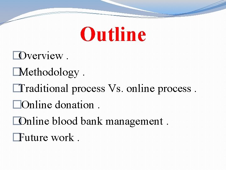 Outline �Overview. �Methodology. �Traditional process Vs. online process. �Online donation. �Online blood bank management.