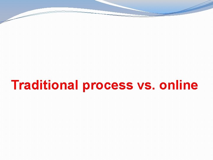 Traditional process vs. online 