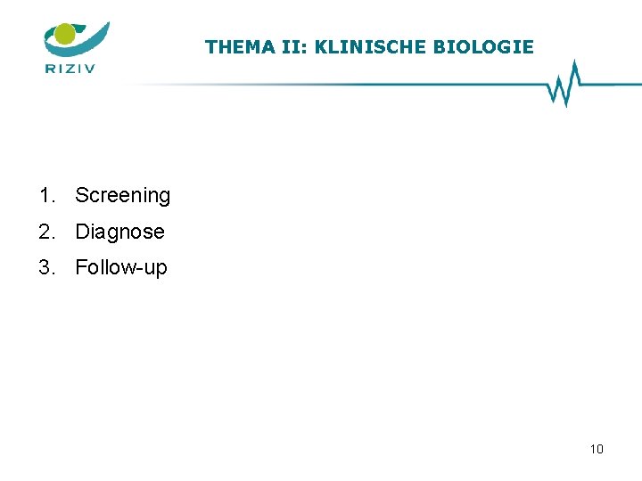 THEMA II: KLINISCHE BIOLOGIE 1. Screening 2. Diagnose 3. Follow-up 10 