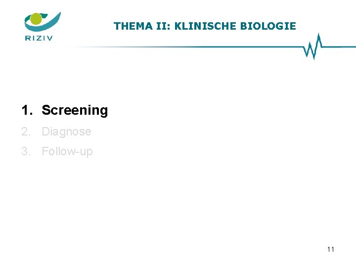 THEMA II: KLINISCHE BIOLOGIE 1. Screening 2. Diagnose 3. Follow-up 11 