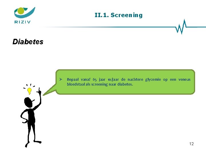 II. 1. Screening Diabetes Bepaal vanaf 65 jaar 1 x/jaar de nuchtere glycemie op