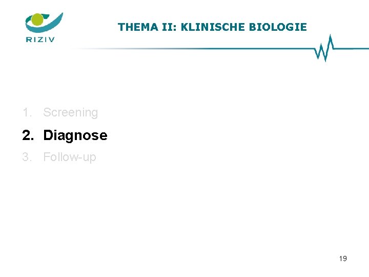 THEMA II: KLINISCHE BIOLOGIE 1. Screening 2. Diagnose 3. Follow-up 19 