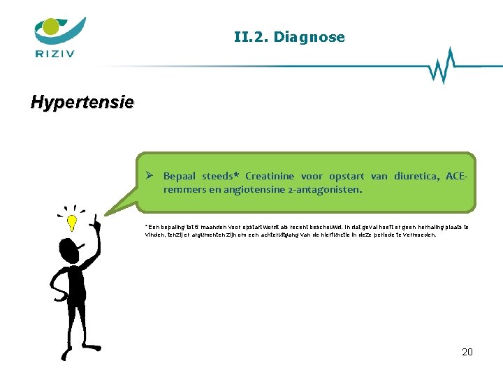 II. 2. Diagnose Hypertensie Bepaal steeds* Creatinine voor opstart van diuretica, ACEremmers en angiotensine