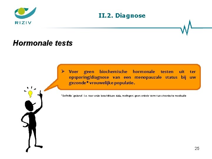 II. 2. Diagnose Hormonale tests Voer geen biochemische hormonale testen uit ter opsporing/diagnose van