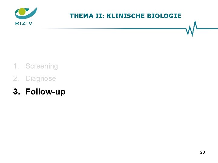 THEMA II: KLINISCHE BIOLOGIE 1. Screening 2. Diagnose 3. Follow-up 28 