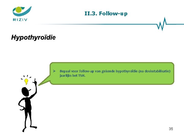 II. 3. Follow-up Hypothyroïdie Bepaal voor follow-up van gekende hypothyroïdie (na dosisstabilisatie) jaarlijks het