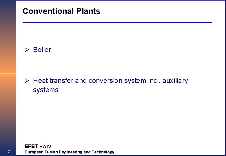 Conventional Plants Ø Boiler Ø Heat transfer and conversion system incl. auxiliary systems EFET