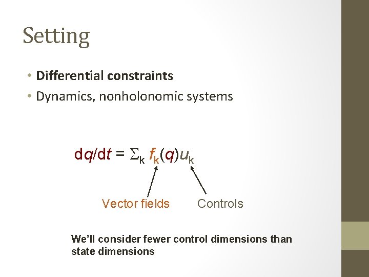 Setting • Differential constraints • Dynamics, nonholonomic systems dq/dt = Sk fk(q)uk Vector fields