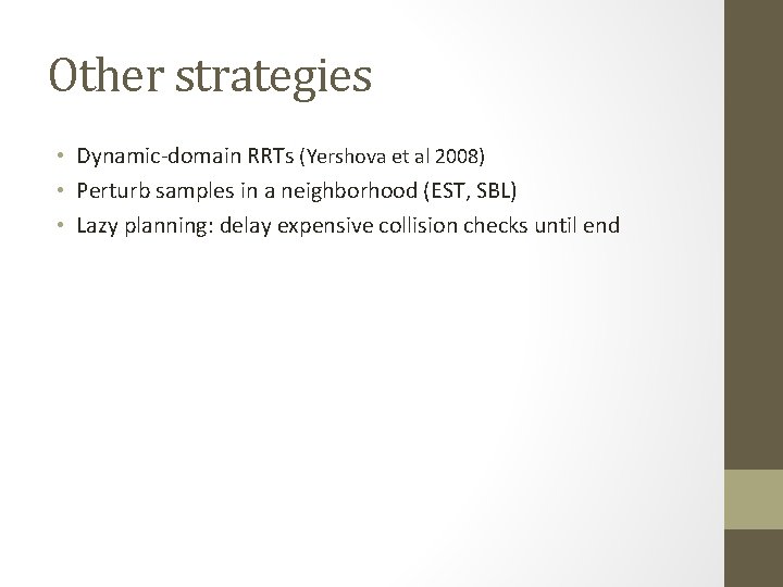 Other strategies • Dynamic-domain RRTs (Yershova et al 2008) • Perturb samples in a