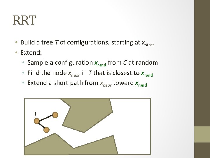 RRT • Build a tree T of configurations, starting at xstart • Extend: •