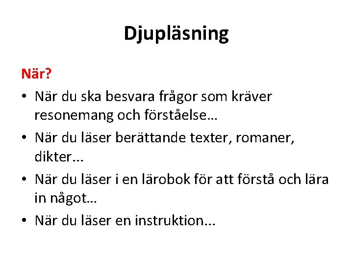 Djupläsning När? • När du ska besvara frågor som kräver resonemang och förståelse… •