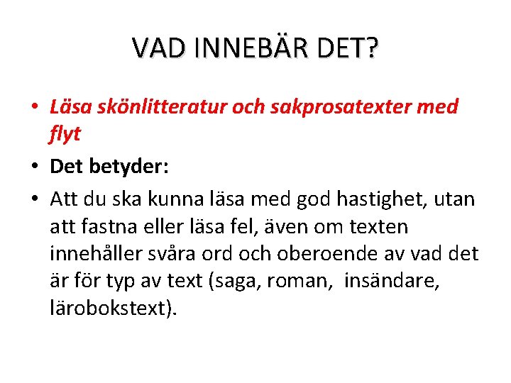 VAD INNEBÄR DET? • Läsa skönlitteratur och sakprosatexter med flyt • Det betyder: •