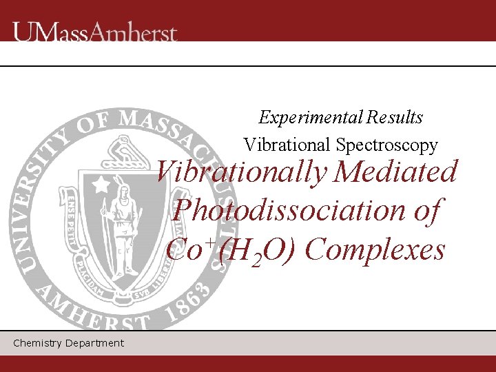 Experimental Results Vibrational Spectroscopy Vibrationally Mediated Photodissociation of + Co (H 2 O) Complexes