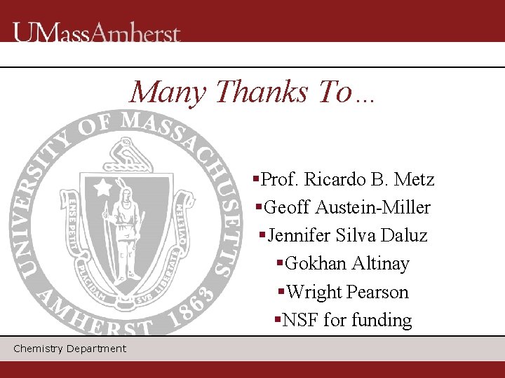 Many Thanks To… §Prof. Ricardo B. Metz §Geoff Austein-Miller §Jennifer Silva Daluz §Gokhan Altinay