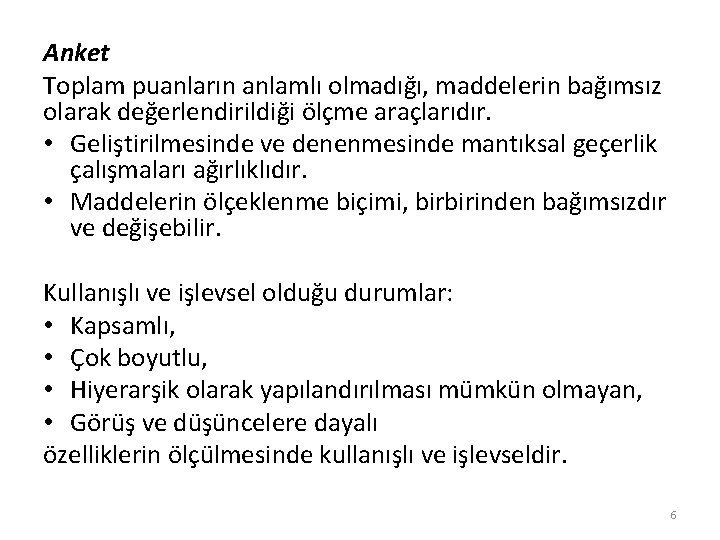 Anket Toplam puanların anlamlı olmadığı, maddelerin bağımsız olarak değerlendirildiği ölçme araçlarıdır. • Geliştirilmesinde ve