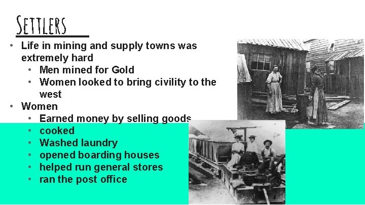 Settlers • Life in mining and supply towns was extremely hard • Men mined
