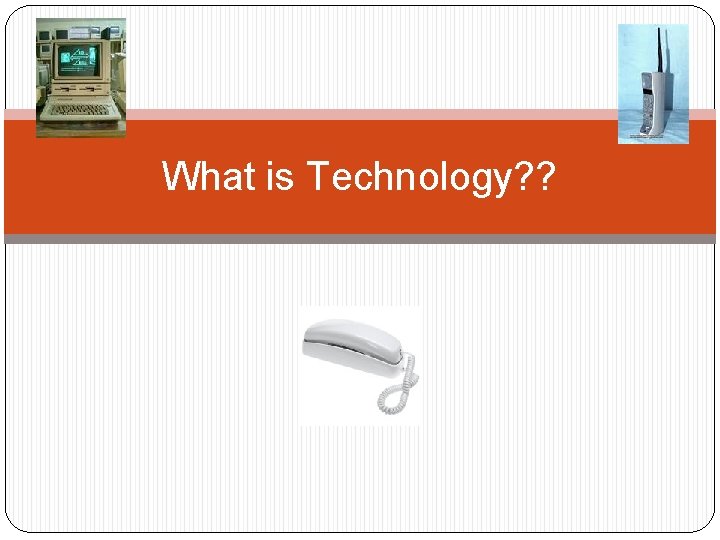 What is Technology? ? 
