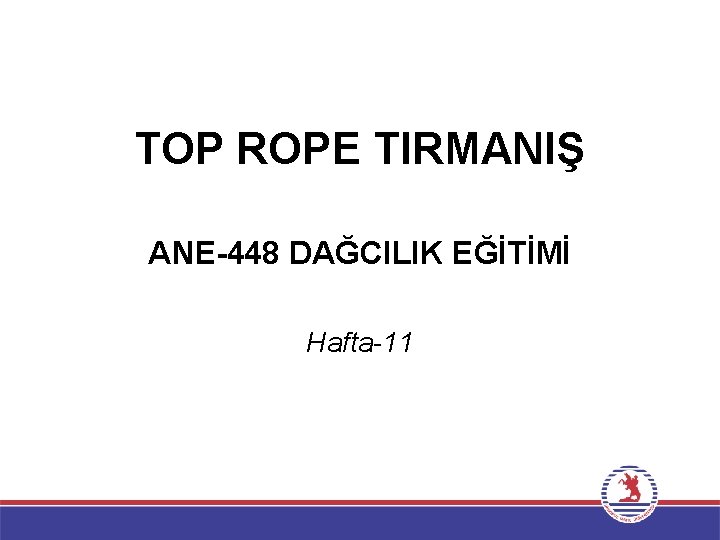 TOP ROPE TIRMANIŞ ANE-448 DAĞCILIK EĞİTİMİ Hafta-11 