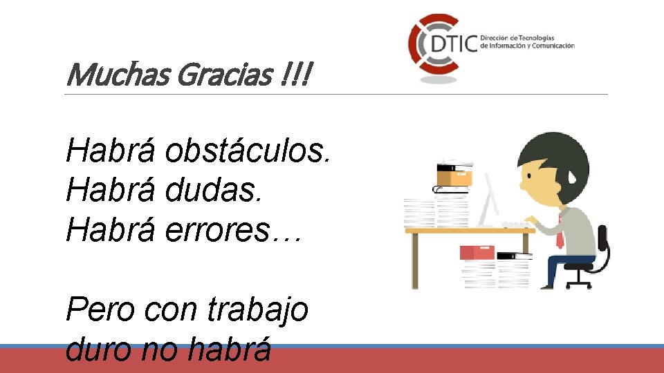 Muchas Gracias !!! Habrá obstáculos. Habrá dudas. Habrá errores… Pero con trabajo duro no