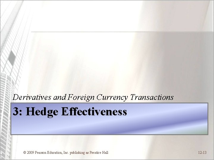 Derivatives and Foreign Currency Transactions 3: Hedge Effectiveness © 2009 Pearson Education, Inc. publishing