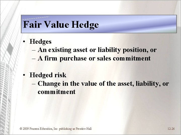 Fair Value Hedge • Hedges – An existing asset or liability position, or –