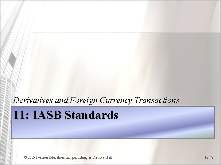 Derivatives and Foreign Currency Transactions 11: IASB Standards © 2009 Pearson Education, Inc. publishing