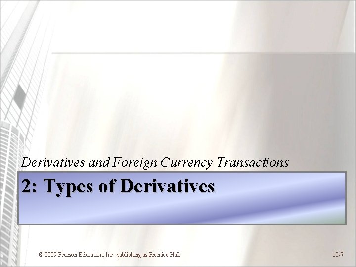 Derivatives and Foreign Currency Transactions 2: Types of Derivatives © 2009 Pearson Education, Inc.