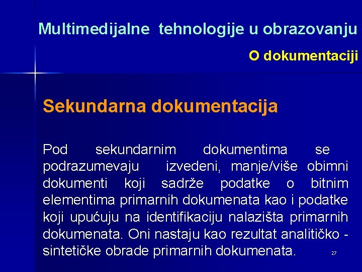 Multimedijalne tehnologije u obrazovanju O dokumentaciji Sekundarna dokumentacija Pod sekundarnim dokumentima se podrazumevaju izvedeni,