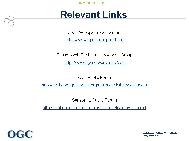 UNCLASSIFIED Relevant Links Open Geospatial Consortium http: //www. opengeospatial. org Sensor Web Enablement Working