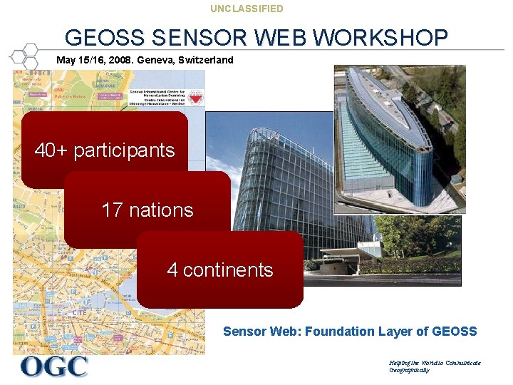 UNCLASSIFIED GEOSS SENSOR WEB WORKSHOP May 15/16, 2008. Geneva, Switzerland 40+ participants 17 nations